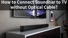 How to Connect Soundbar to TV without Optical Cable? – A Simple Guide