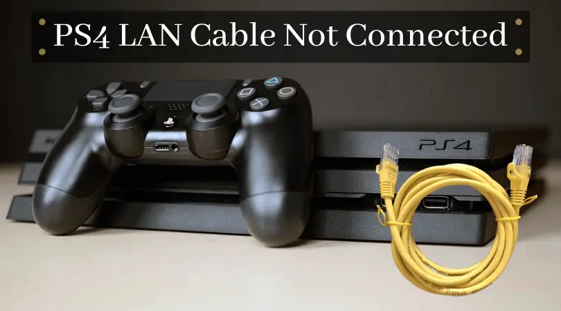 PS4 LAN Cable Not Connected – SOLVED