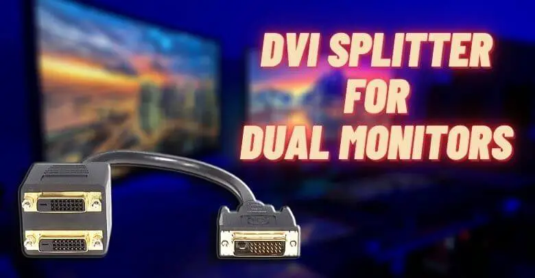 DVI Splitter for Dual Monitors – Best Option to Extend Your Desktop